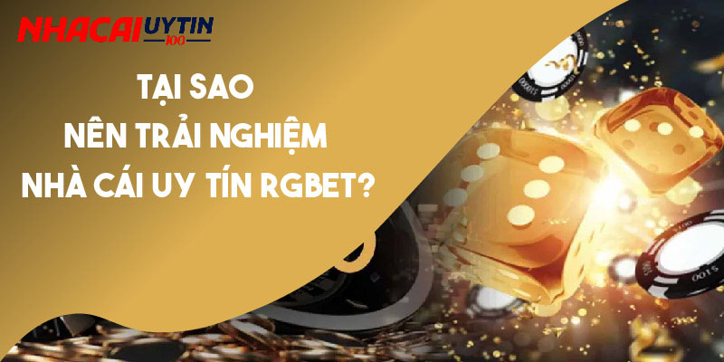 Lý do khách hàng nên tham gia đặt cược tại Rgbet 